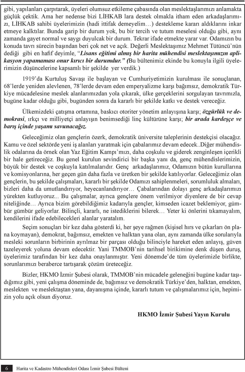 Bunda garip bir durum yok, bu bir tercih ve tutum meselesi olduğu gibi, aynı zamanda gayet normal ve saygı duyulcak bir durum. Tekrar ifade etmekte yarar var.