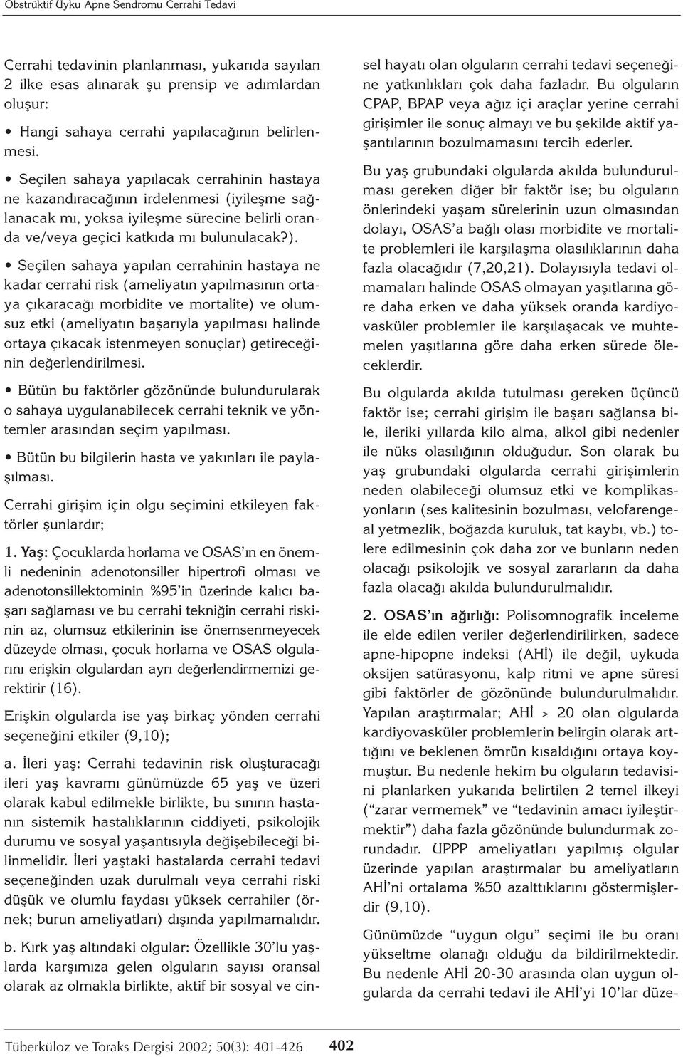 Seçilen sahaya yapılan cerrahinin hastaya ne kadar cerrahi risk (ameliyatın yapılmasının ortaya çıkaracağı morbidite ve mortalite) ve olumsuz etki (ameliyatın başarıyla yapılması halinde ortaya