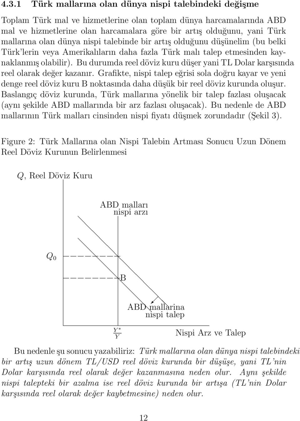 Bu durumda reel döviz kuru düşer yani TL Dolar karşısında reel olarak değer kazanır.