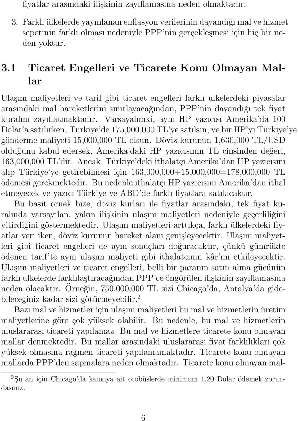 1 Ticaret Engelleri ve Ticarete Konu Olmayan Mallar Ulaşım maliyetleri ve tarif gibi ticaret engelleri farklı ulkelerdeki piyasalar arasındaki mal hareketlerini sınırlayacağından, PPP nin dayandığı