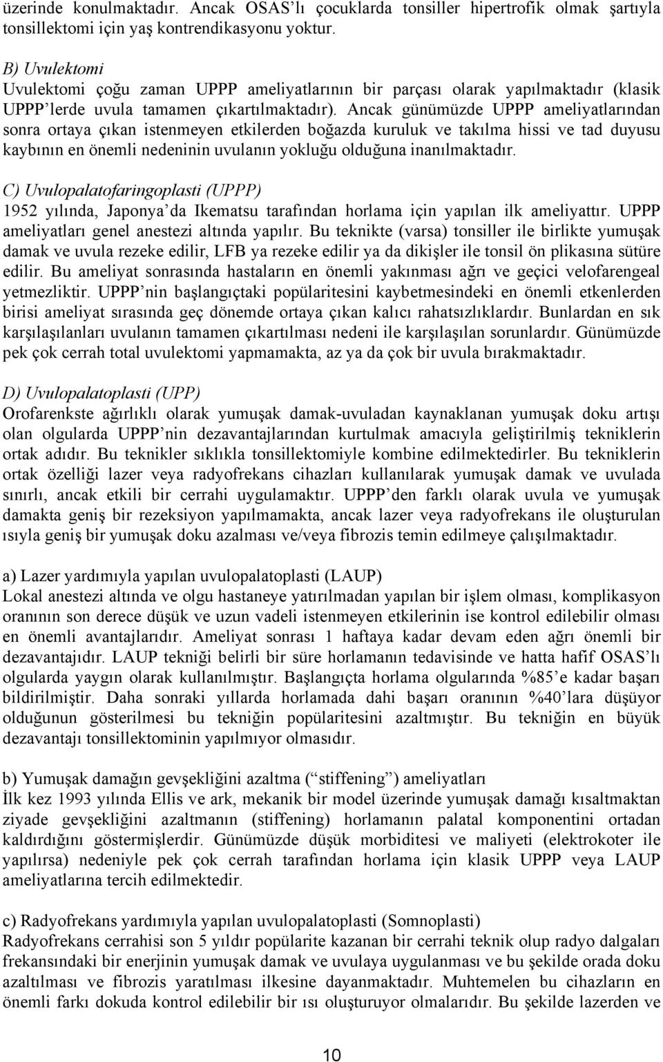 Ancak günümüzde UPPP ameliyatlarından sonra ortaya çıkan istenmeyen etkilerden boğazda kuruluk ve takılma hissi ve tad duyusu kaybının en önemli nedeninin uvulanın yokluğu olduğuna inanılmaktadır.