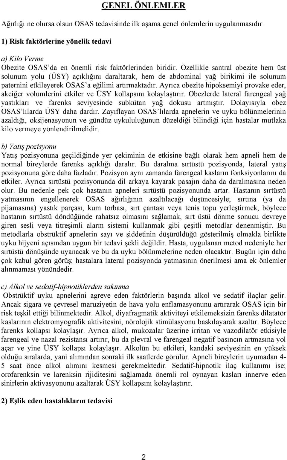 Özellikle santral obezite hem üst solunum yolu (ÜSY) açıklığını daraltarak, hem de abdominal yağ birikimi ile solunum paternini etkileyerek OSAS a eğilimi artırmaktadır.