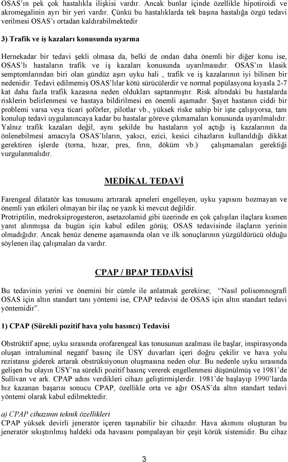 daha önemli bir diğer konu ise, OSAS lı hastaların trafik ve iş kazaları konusunda uyarılmasıdır.