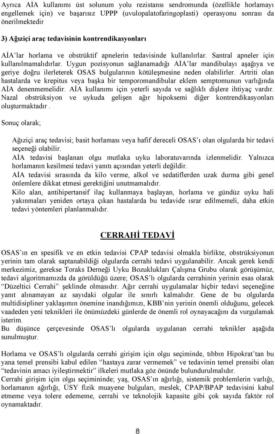 Uygun pozisyonun sağlanamadığı AİA lar mandibulayı aşağıya ve geriye doğru ilerleterek OSAS bulgularının kötüleşmesine neden olabilirler.