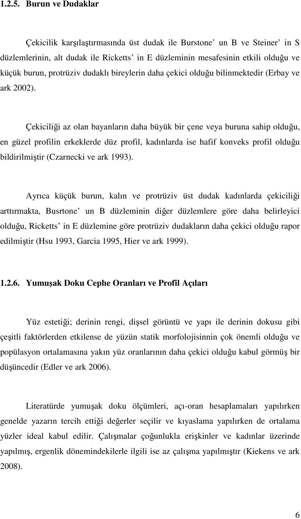 dudaklı bireylerin daha çekici olduğu bilinmektedir (Erbay ve ark 2002).