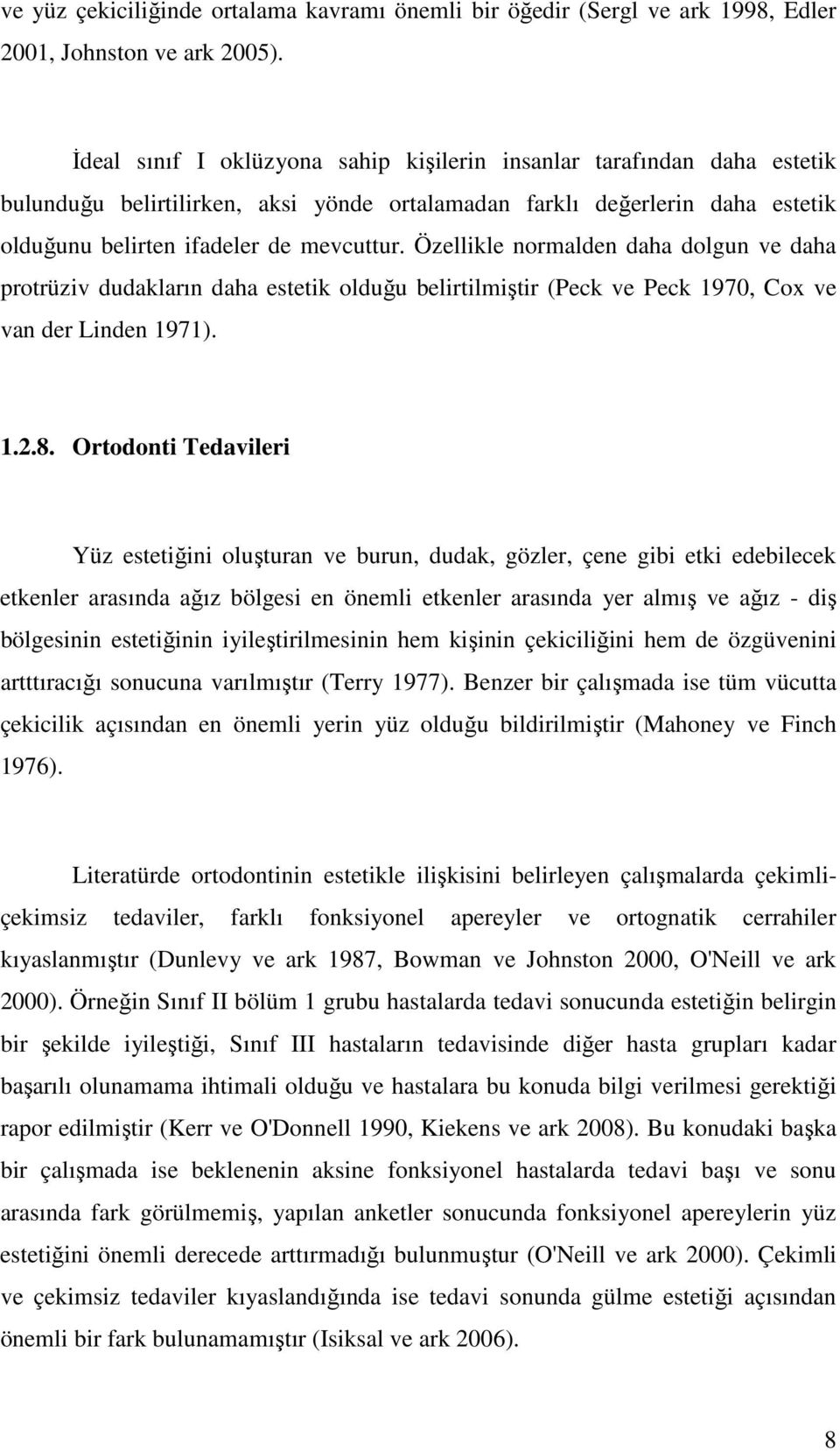 Özellikle normalden daha dolgun ve daha protrüziv dudakların daha estetik olduğu belirtilmiştir (Peck ve Peck 1970, Cox ve van der Linden 1971). 1.2.8.