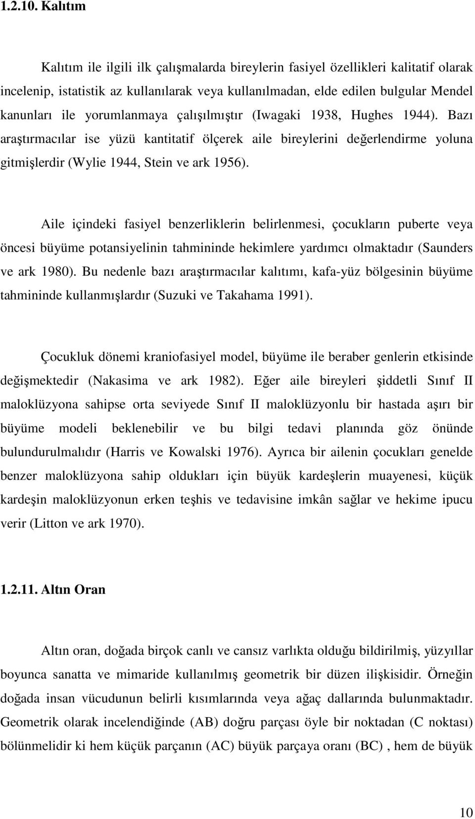 yorumlanmaya çalışılmıştır (Iwagaki 1938, Hughes 1944). Bazı araştırmacılar ise yüzü kantitatif ölçerek aile bireylerini değerlendirme yoluna gitmişlerdir (Wylie 1944, Stein ve ark 1956).