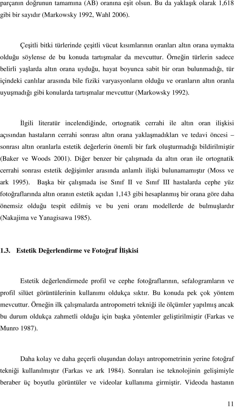 Örneğin türlerin sadece belirli yaşlarda altın orana uyduğu, hayat boyunca sabit bir oran bulunmadığı, tür içindeki canlılar arasında bile fiziki varyasyonların olduğu ve oranların altın oranla