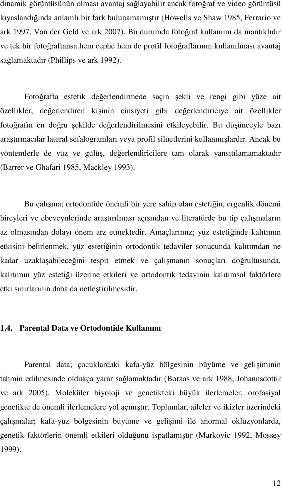 Fotoğrafta estetik değerlendirmede saçın şekli ve rengi gibi yüze ait özellikler, değerlendiren kişinin cinsiyeti gibi değerlendiriciye ait özellikler fotoğrafın en doğru şekilde değerlendirilmesini