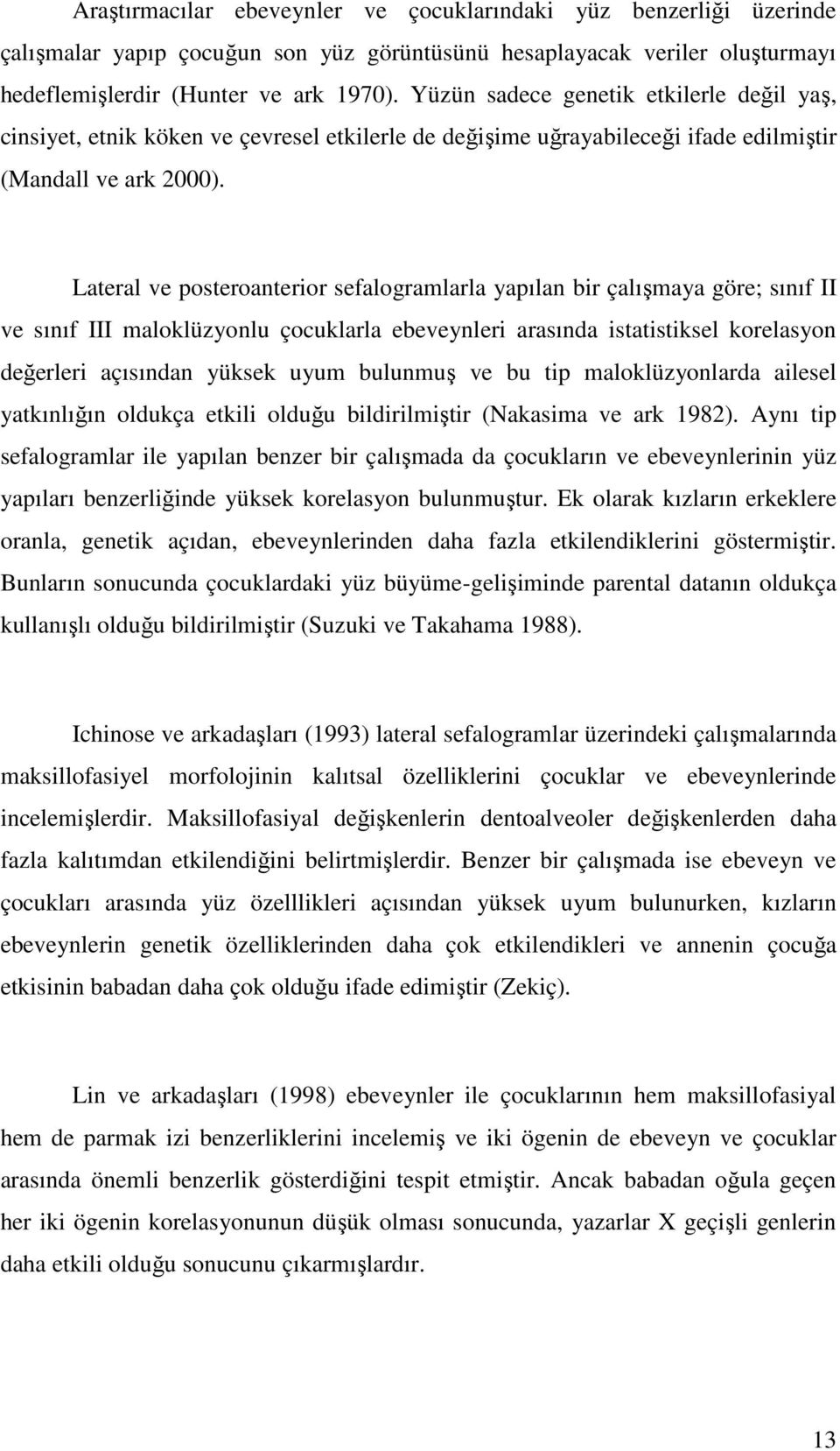 Lateral ve posteroanterior sefalogramlarla yapılan bir çalışmaya göre; sınıf II ve sınıf III maloklüzyonlu çocuklarla ebeveynleri arasında istatistiksel korelasyon değerleri açısından yüksek uyum