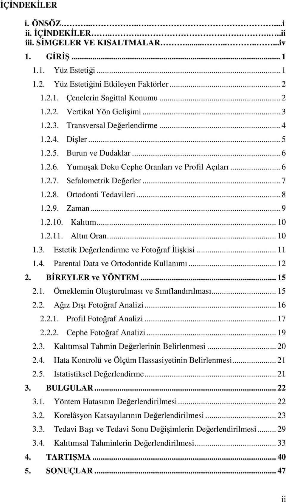 Sefalometrik Değerler... 7 1.2.8. Ortodonti Tedavileri... 8 1.2.9. Zaman... 9 1.2.10. Kalıtım... 10 1.2.11. Altın Oran... 10 1.3. Estetik Değerlendirme ve Fotoğraf İlişkisi... 11 1.4.