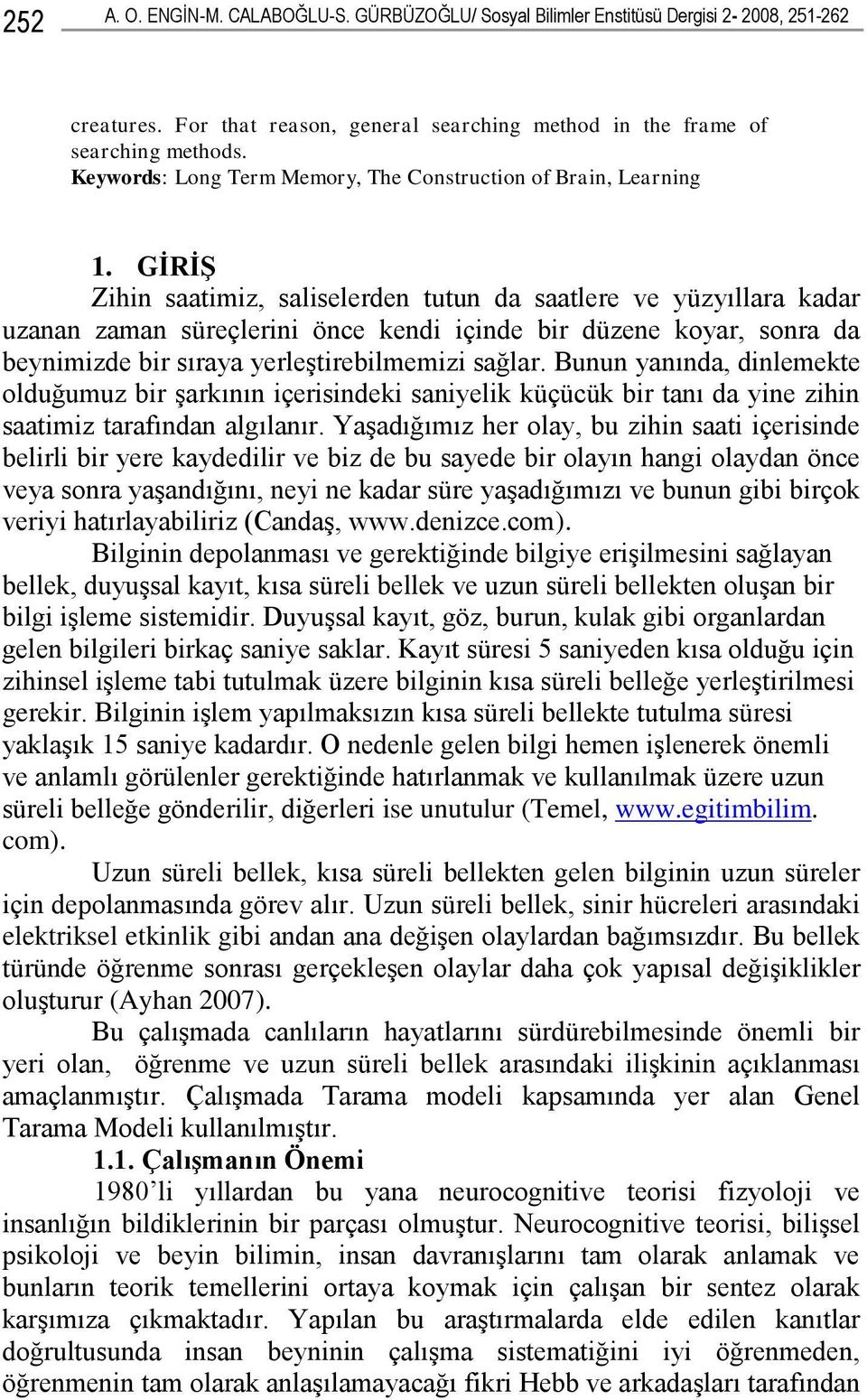 GİRİŞ Zihin saatimiz, saliselerden tutun da saatlere ve yüzyıllara kadar uzanan zaman süreçlerini önce kendi içinde bir düzene koyar, sonra da beynimizde bir sıraya yerleştirebilmemizi sağlar.