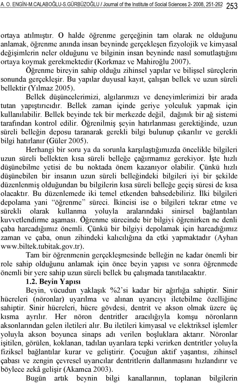 ortaya koymak gerekmektedir (Korkmaz ve Mahiroğlu 2007). Öğrenme bireyin sahip olduğu zihinsel yapılar ve bilişsel süreçlerin sonunda gerçekleşir.