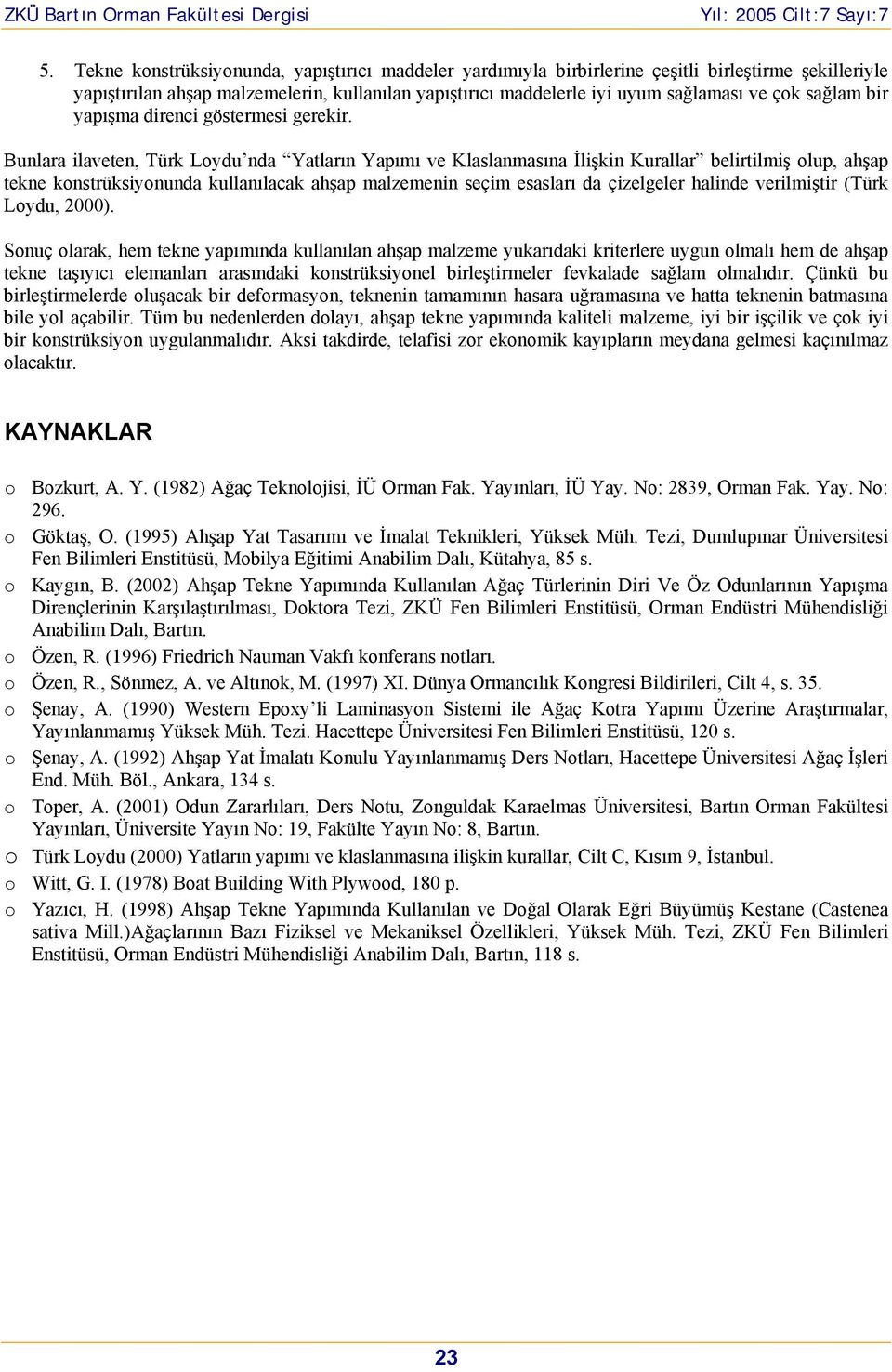 Bunlara ilaveten, Türk Loydu nda Yatların Yapımı ve Klaslanmasına İlişkin Kurallar belirtilmiş olup, ahşap tekne konstrüksiyonunda kullanılacak ahşap malzemenin seçim esasları da çizelgeler halinde