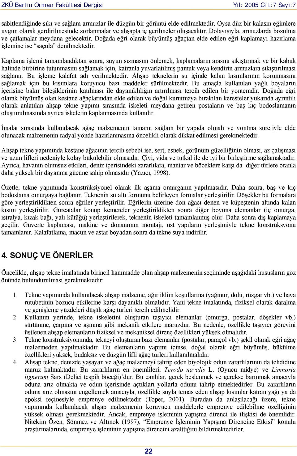 Kaplama işlemi tamamlandıktan sonra, suyun sızmasını önlemek, kaplamaların arasını sıkıştırmak ve bir kabuk halinde birbirine tutunmasını sağlamak için, katranla yuvarlatılmış pamuk veya kendirin