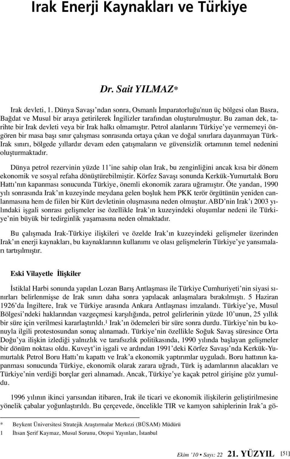 Petrol alanlarını Türkiye ye vermemeyi öngören bir masa başı sınır çalışması sonrasında ortaya çıkan ve doğal sınırlara dayanmayan Türk- Irak sınırı, bölgede yıllardır devam eden çatışmaların ve