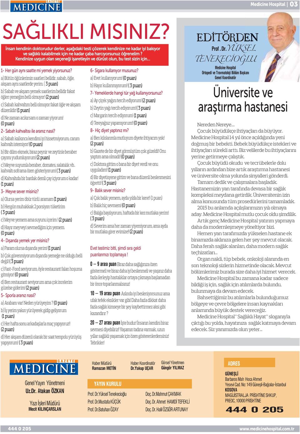 a) Bütün öğünlerimin saatleri bellidir, sabah, öğle, akşam aynı saatlerde yerim. ( 3 puan) b) Sabah ve akşam yemek saatlerim bellidir fakat öğlen yemeğim belli olmuyor!