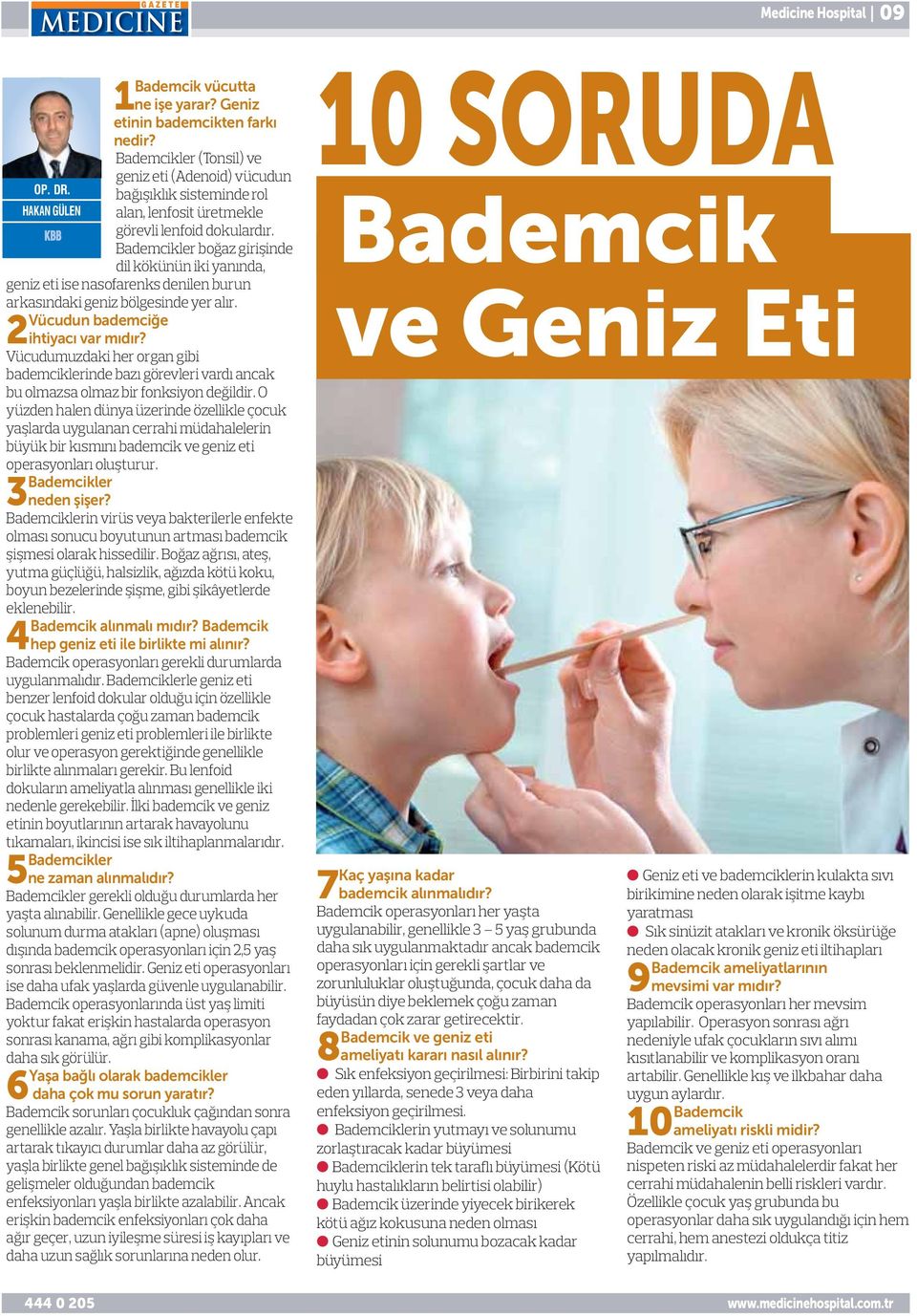 Bademcikler boğaz girişinde dil kökünün iki yanında, geniz eti ise nasofarenks denilen burun arkasındaki geniz bölgesinde yer alır. 2Vücudun bademciğe ihtiyacı var mıdır?