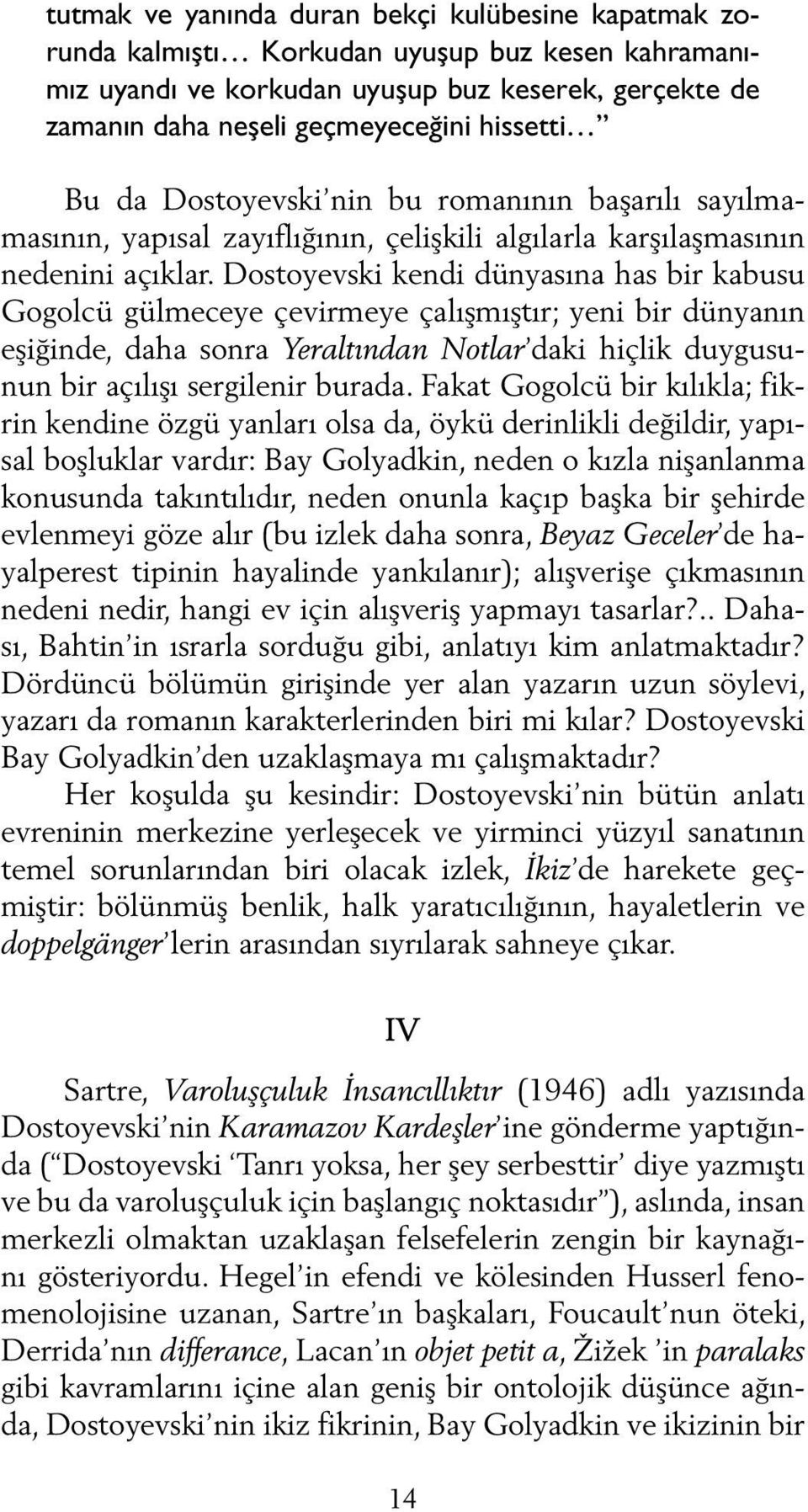 Dostoyevski kendi dünyasına has bir kabusu Gogolcü gülmeceye çevirmeye çalışmıştır; yeni bir dünyanın eşiğinde, daha sonra Yeraltından Notlar daki hiçlik duygusunun bir açılışı sergilenir burada.