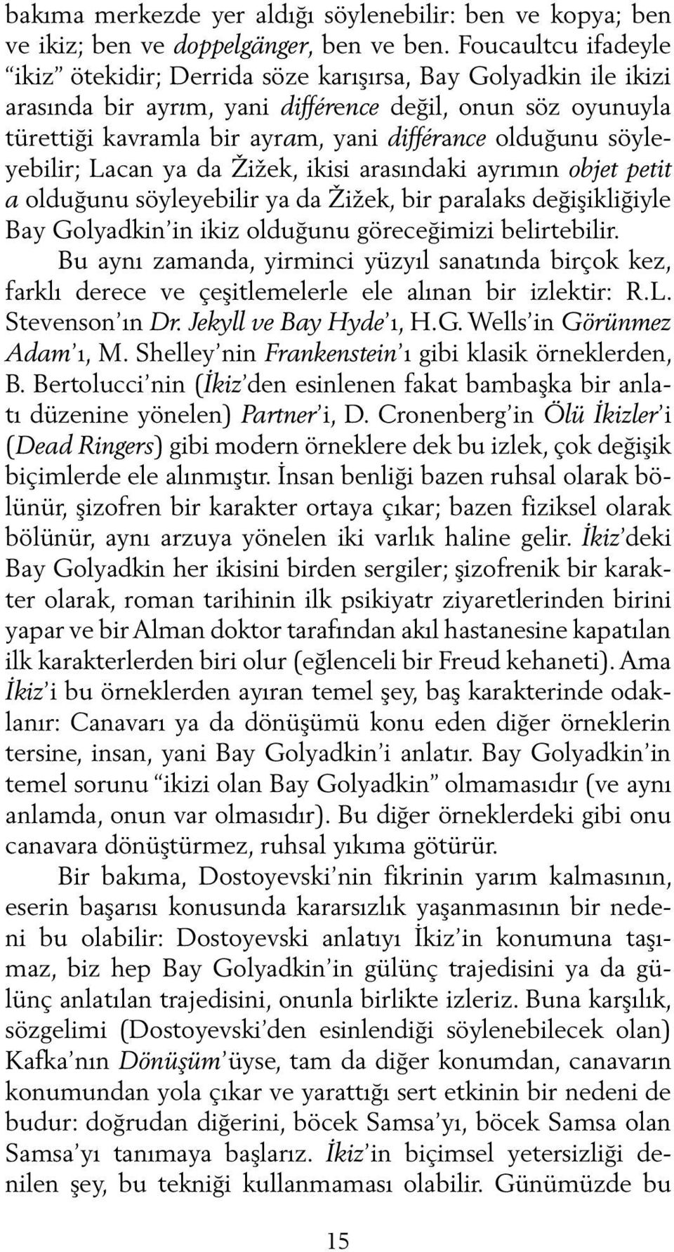 söyleyebilir; Lacan ya da Žižek, ikisi arasındaki ayrımın objet petit a olduğunu söyleyebilir ya da Žižek, bir paralaks değişikliğiyle Bay Golyadkin in ikiz olduğunu göreceğimizi belirtebilir.