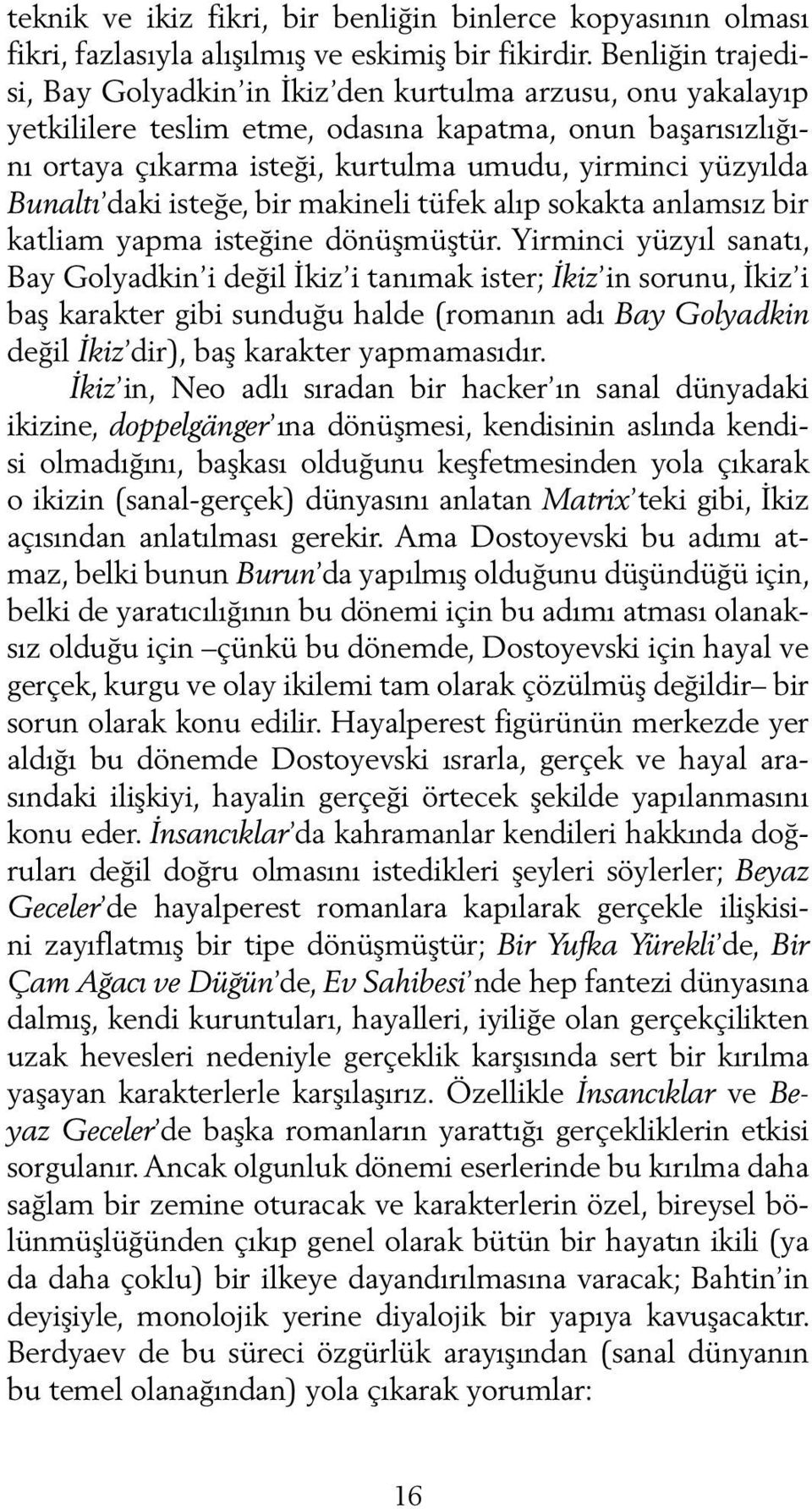 Bunaltı daki isteğe, bir makineli tüfek alıp sokakta anlamsız bir katliam yapma isteğine dönüşmüştür.