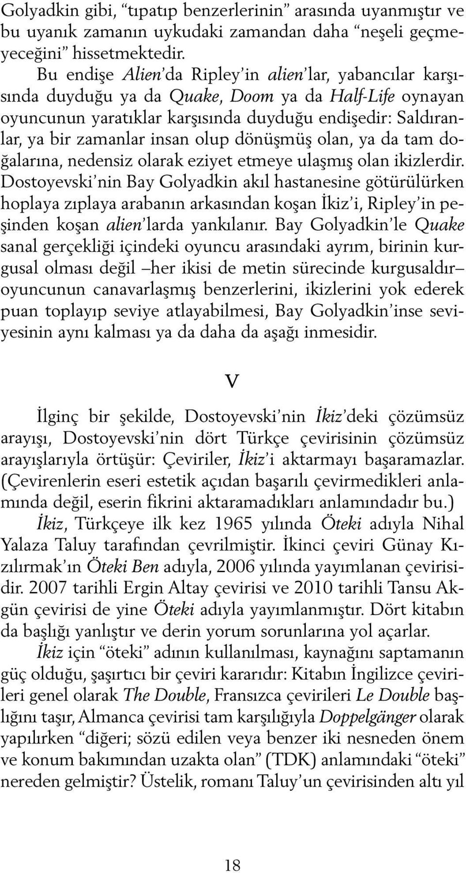 olup dönüşmüş olan, ya da tam doğalarına, nedensiz olarak eziyet etmeye ulaşmış olan ikizlerdir.