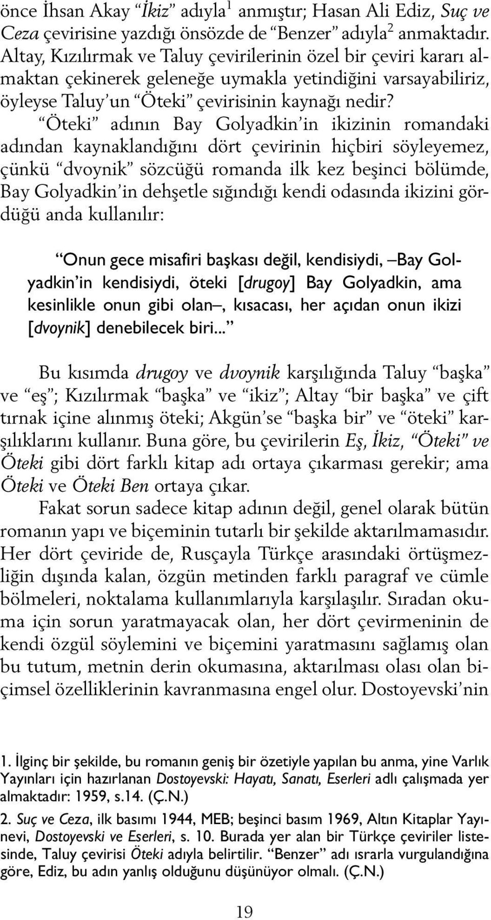 Öteki adının Bay Golyadkin in ikizinin romandaki adından kaynaklandığını dört çevirinin hiçbiri söyleyemez, çünkü dvoynik sözcüğü romanda ilk kez beşinci bölümde, Bay Golyadkin in dehşetle sığındığı