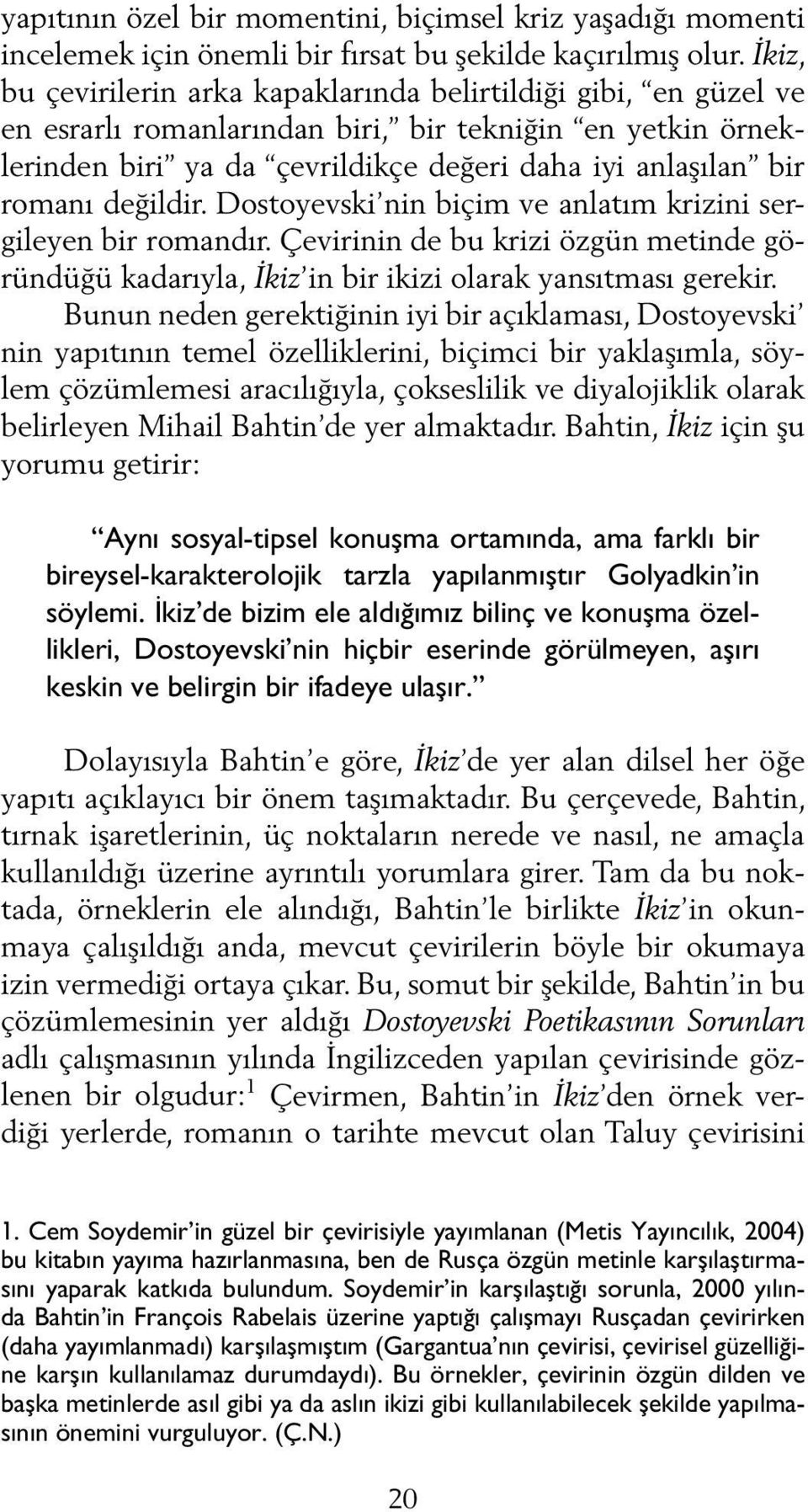 değildir. Dostoyevski nin biçim ve anlatım krizini sergileyen bir romandır. Çevirinin de bu krizi özgün metinde göründüğü kadarıyla, İkiz in bir ikizi olarak yansıtması gerekir.