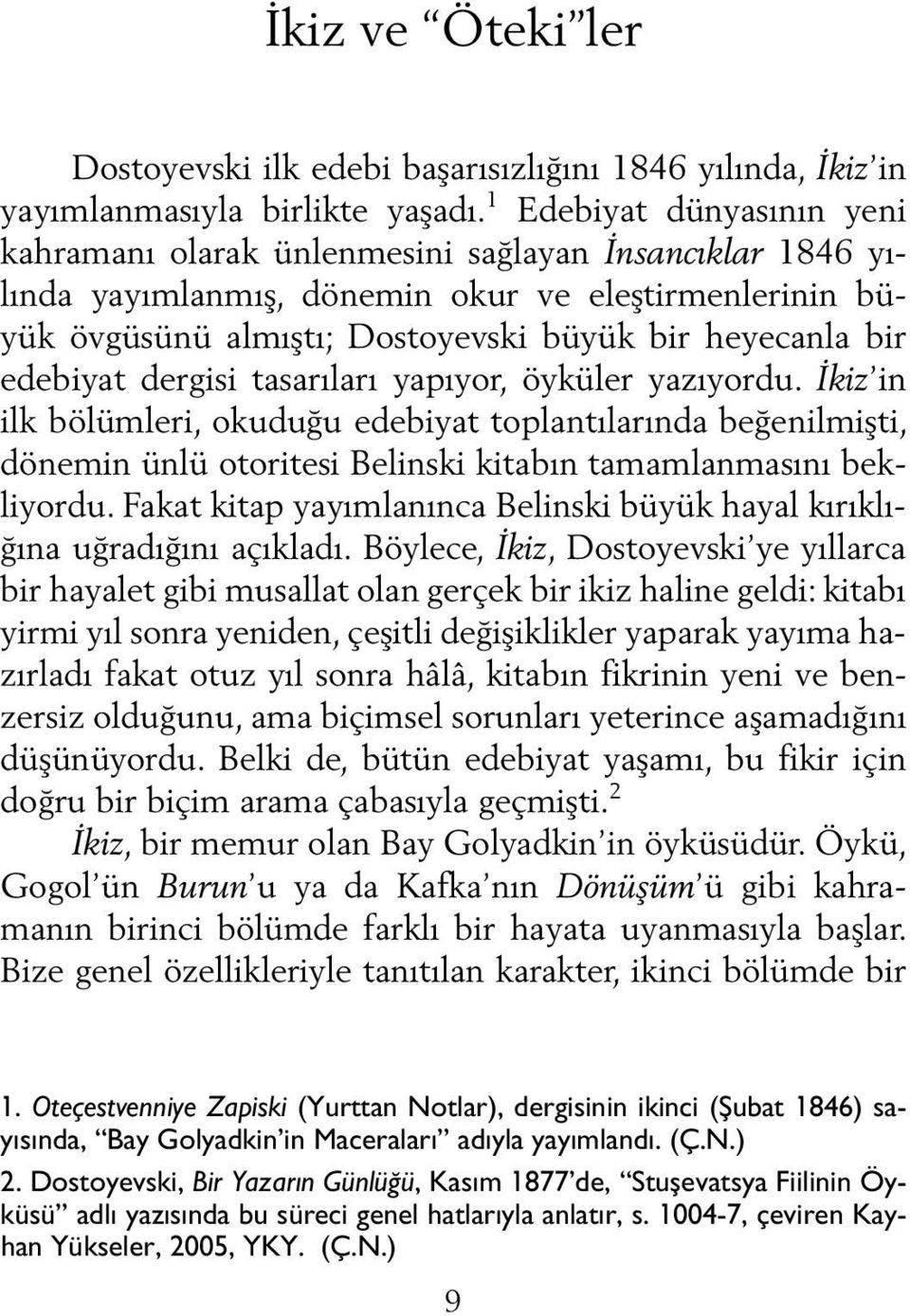 edebiyat dergisi tasarıları yapıyor, öyküler yazıyordu. İkiz in ilk bölümleri, okuduğu edebiyat toplantılarında beğenilmişti, dönemin ünlü otoritesi Belinski kitabın tamamlanmasını bekliyordu.