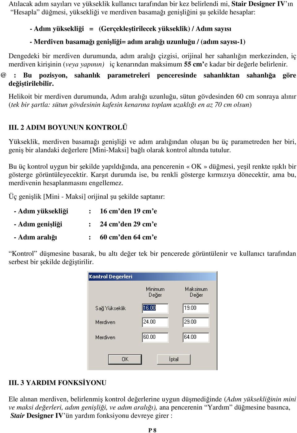 sahanlığın merkezinden, iç merdiven kirişinin (veya yapının) iç kenarından maksimum 55 cm e kadar bir değerle belirlenir.