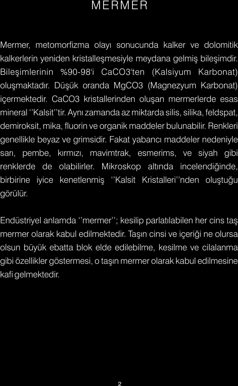 Aynı zamanda az miktarda silis, silika, feldspat, demiroksit, mika, fluorin ve organik maddeler bulunabilir. Renkleri genellikle beyaz ve grimsidir.