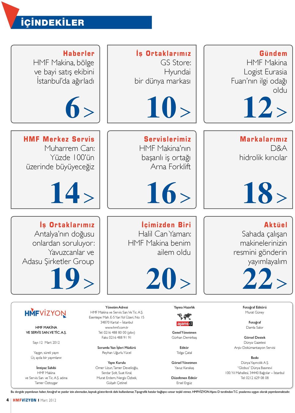 a r ı m ı z D&A hidrolik kırıcılar 18 İ ş O r t a k l a r ı m ı z Antalya nın doğusu onlardan soruluyor: Yavuzcanlar ve Adasu Şirketler Group 19 İ ç i m i z d e n B i r i Halil Can Yaman: HMF Makina