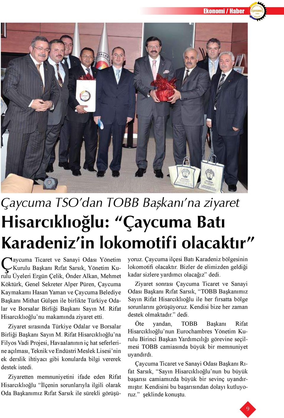 Birliği Başkanı Sayın M. Rifat Hisarcıklıoğlu nu makamında ziyaret etti. Ziyaret sırasında Türkiye Odalar ve Borsalar Birliği Başkanı Sayın M.