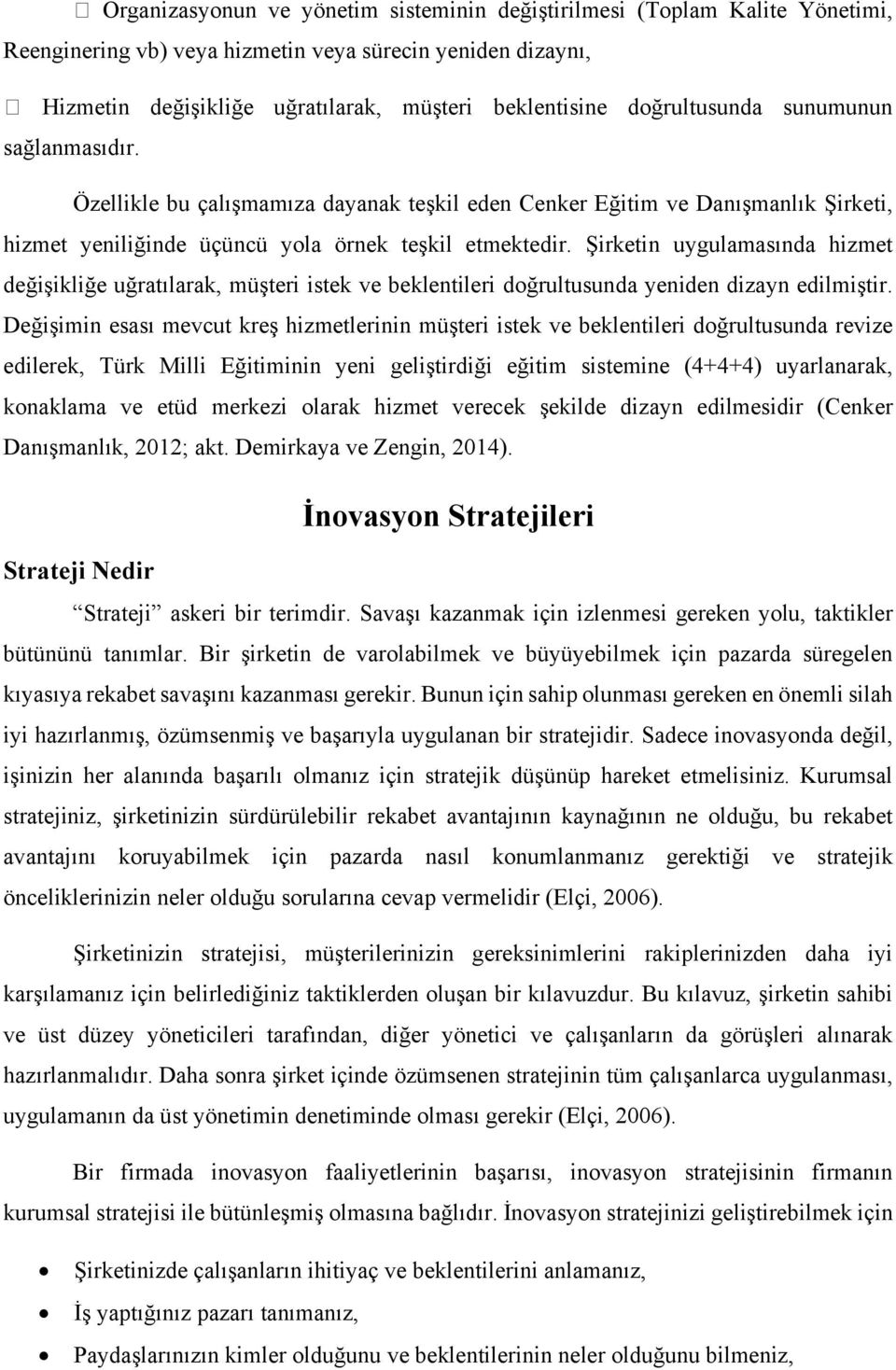 Şirketin uygulamasında hizmet değişikliğe uğratılarak, müşteri istek ve beklentileri doğrultusunda yeniden dizayn edilmiştir.