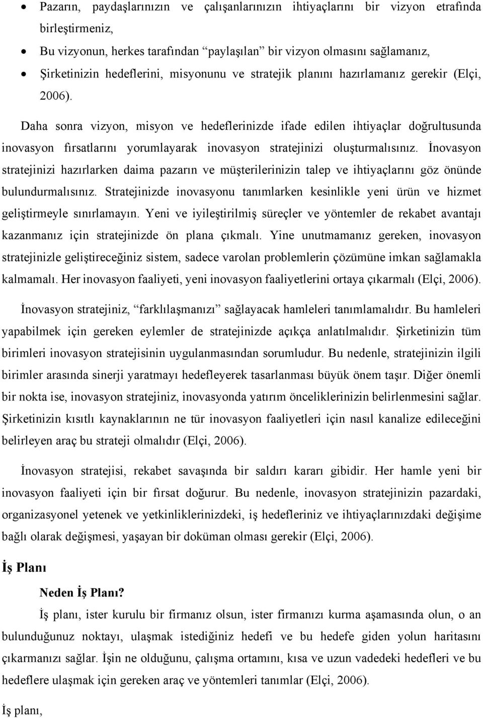 Daha sonra vizyon, misyon ve hedeflerinizde ifade edilen ihtiyaçlar doğrultusunda inovasyon fırsatlarını yorumlayarak inovasyon stratejinizi oluşturmalısınız.