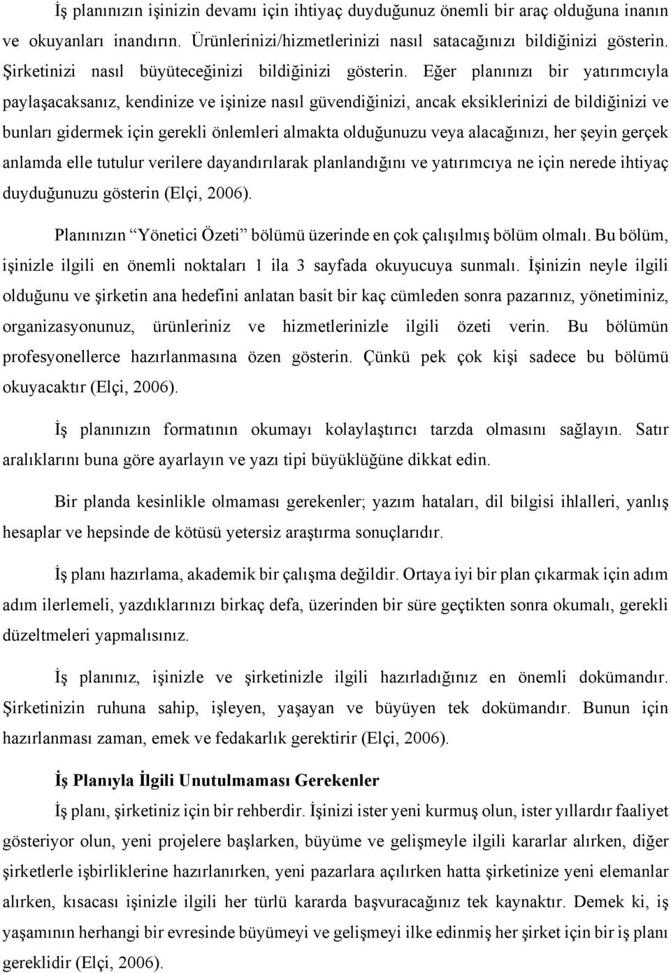 Eğer planınızı bir yatırımcıyla paylaşacaksanız, kendinize ve işinize nasıl güvendiğinizi, ancak eksiklerinizi de bildiğinizi ve bunları gidermek için gerekli önlemleri almakta olduğunuzu veya