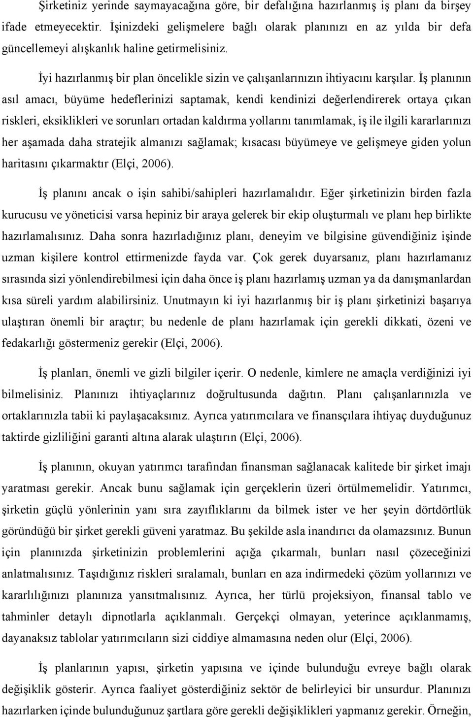 İş planının asıl amacı, büyüme hedeflerinizi saptamak, kendi kendinizi değerlendirerek ortaya çıkan riskleri, eksiklikleri ve sorunları ortadan kaldırma yollarını tanımlamak, iş ile ilgili