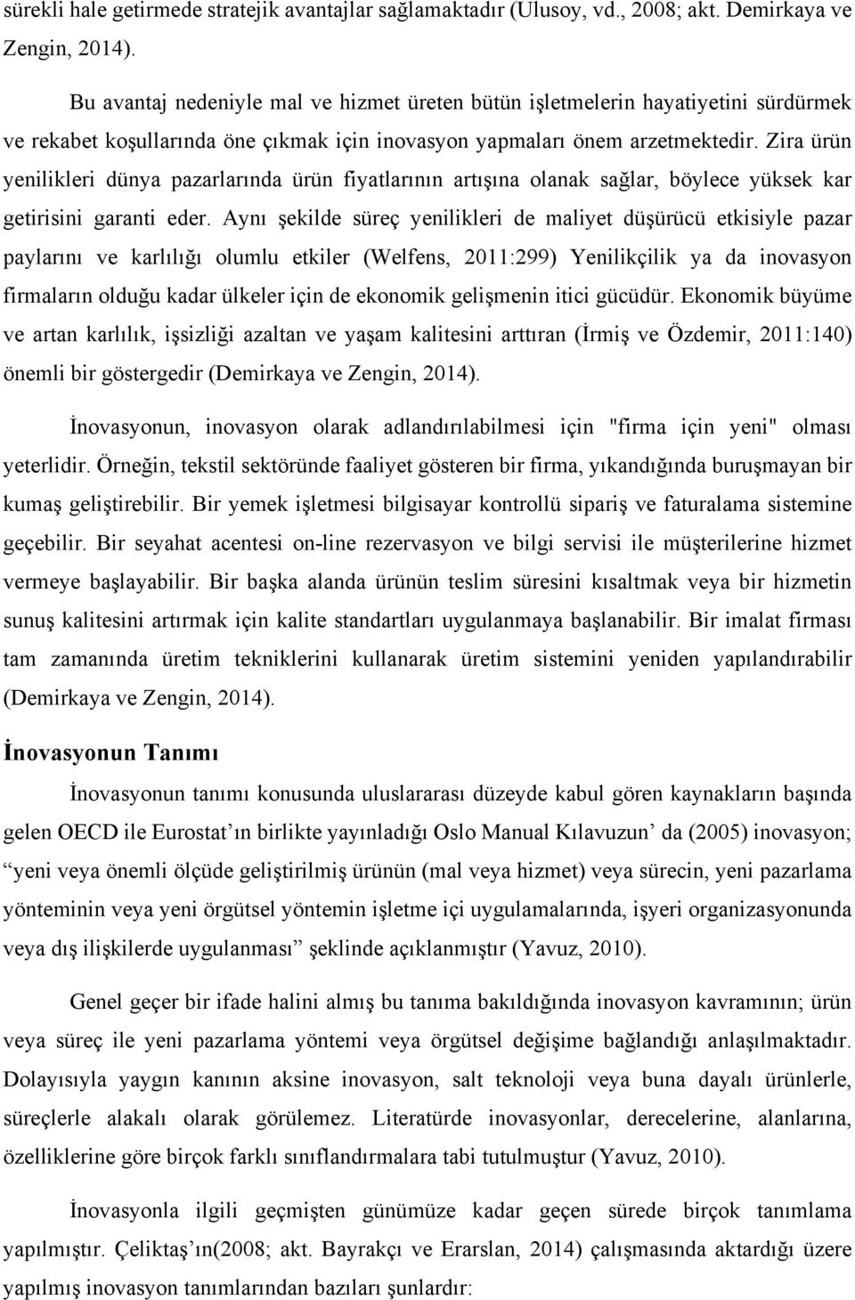 Zira ürün yenilikleri dünya pazarlarında ürün fiyatlarının artışına olanak sağlar, böylece yüksek kar getirisini garanti eder.