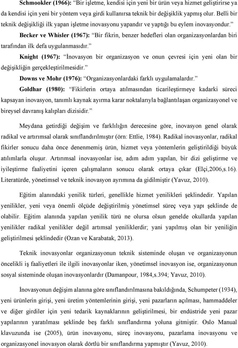 Becker ve Whisler (1967): Bir fikrin, benzer hedefleri olan organizasyonlardan biri tarafından ilk defa uygulanmasıdır.