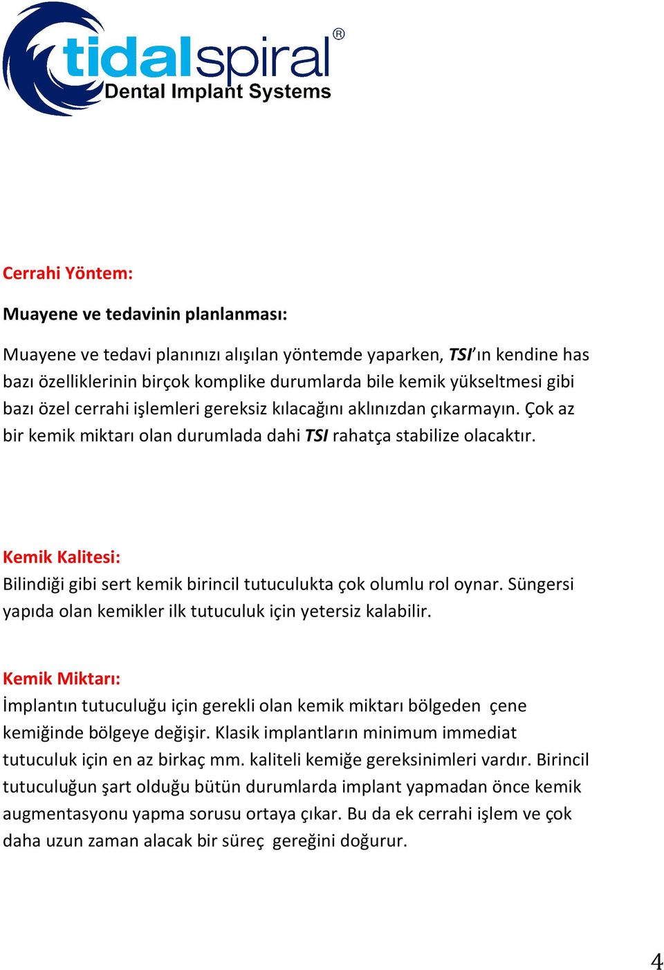 Kemik Kalitesi: Bilindiği gibi sert kemik birincil tutuculukta çok olumlu rol oynar. Süngersi yapıda olan kemikler ilk tutuculuk için yetersiz kalabilir.