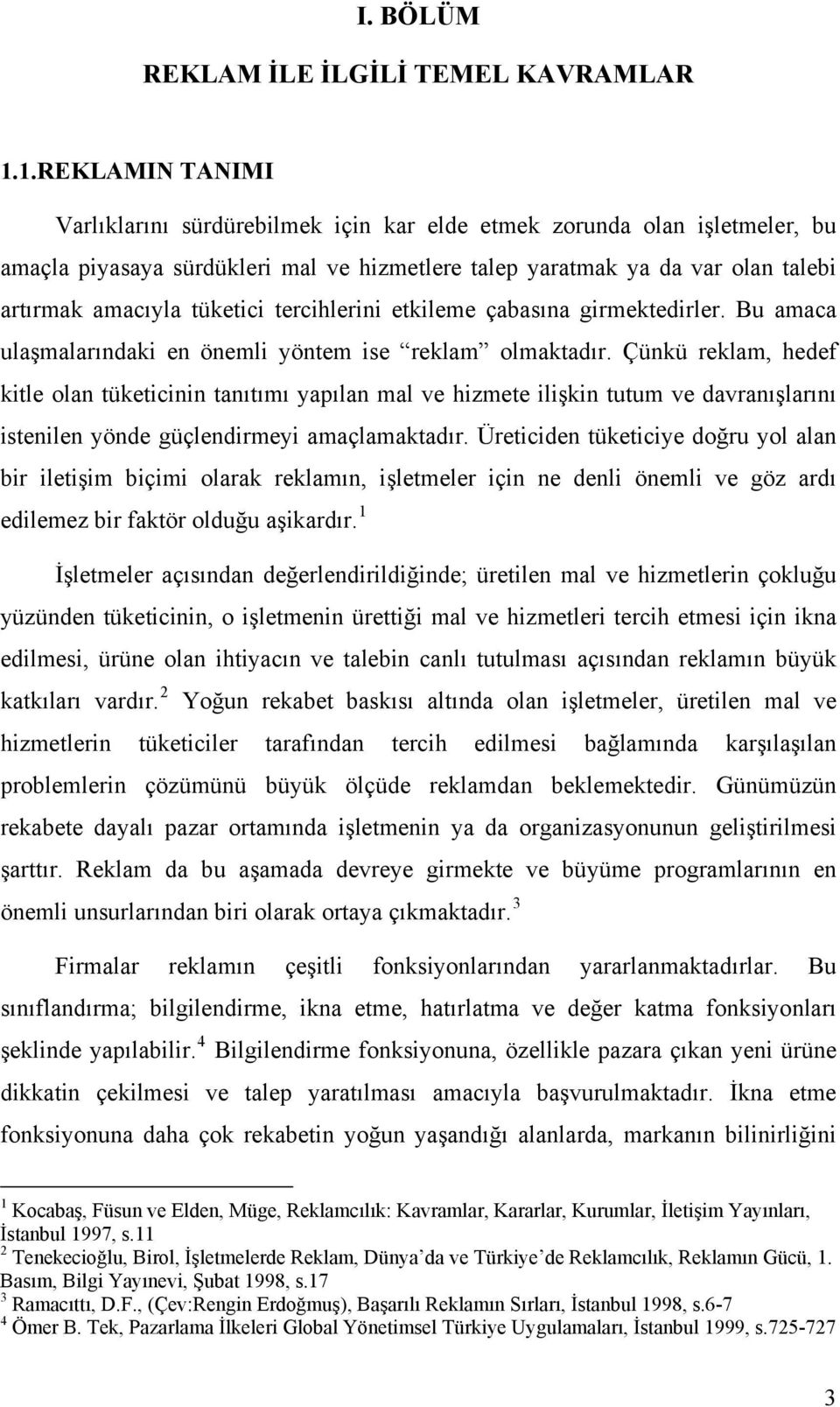 tüketici tercihlerini etkileme çabasına girmektedirler. Bu amaca ulaşmalarındaki en önemli yöntem ise reklam olmaktadır.