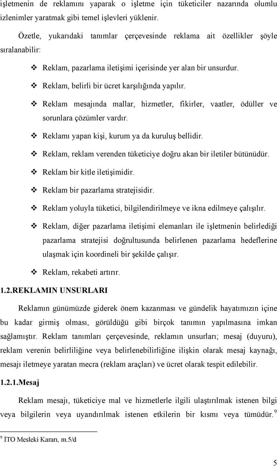 Reklam mesajında mallar, hizmetler, fikirler, vaatler, ödüller ve sorunlara çözümler vardır. Reklamı yapan kişi, kurum ya da kuruluş bellidir.