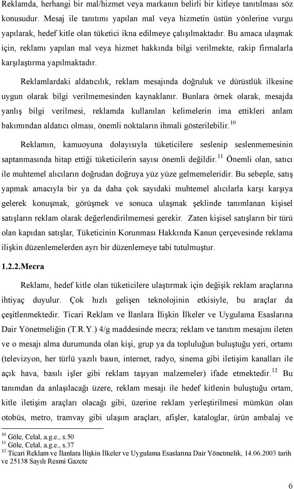 Bu amaca ulaşmak için, reklamı yapılan mal veya hizmet hakkında bilgi verilmekte, rakip firmalarla karşılaştırma yapılmaktadır.