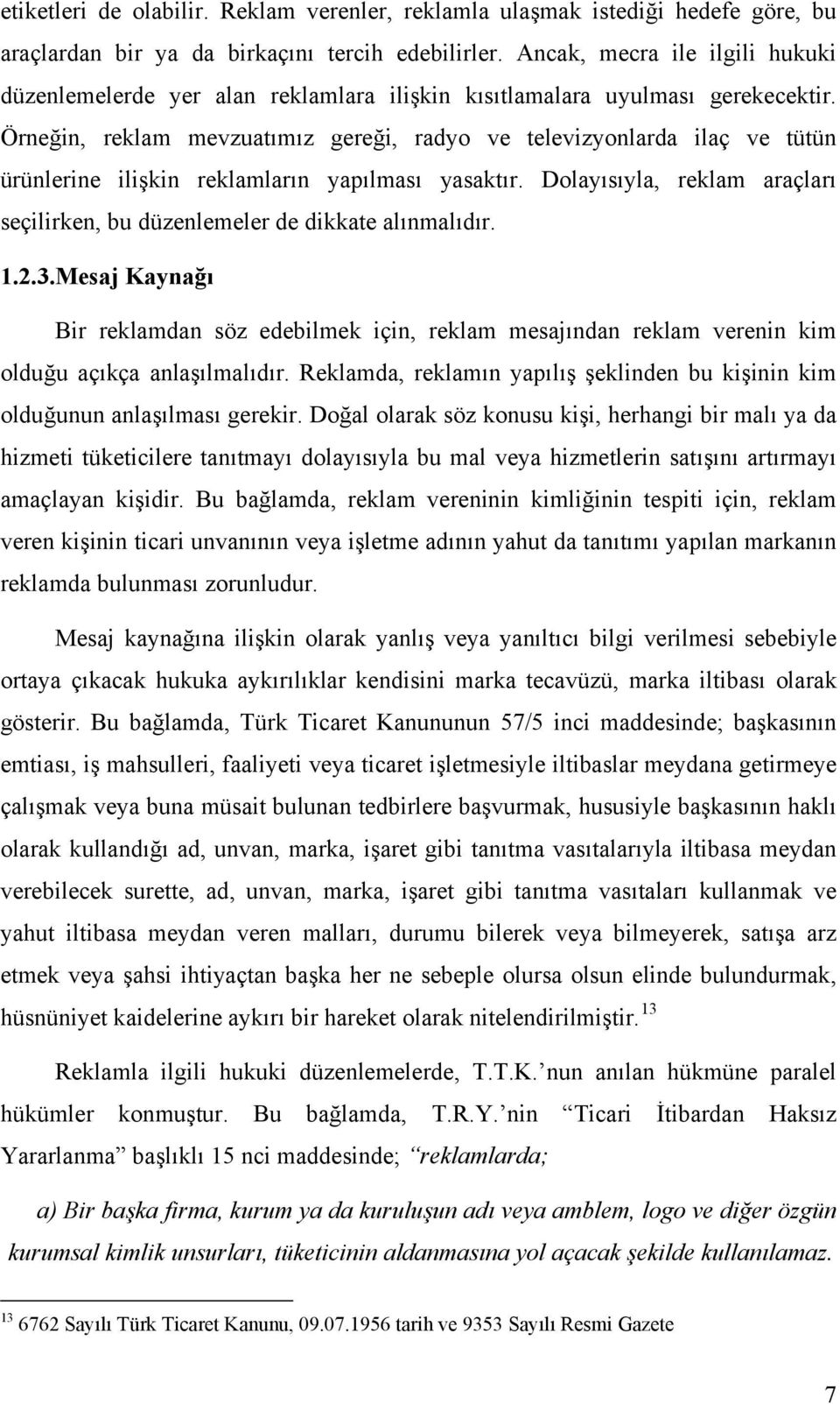 Örneğin, reklam mevzuatımız gereği, radyo ve televizyonlarda ilaç ve tütün ürünlerine ilişkin reklamların yapılması yasaktır.