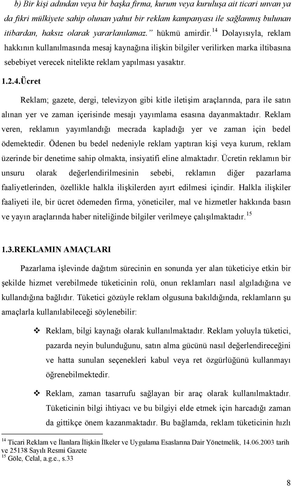 4.Ücret Reklam; gazete, dergi, televizyon gibi kitle iletişim araçlarında, para ile satın alınan yer ve zaman içerisinde mesajı yayımlama esasına dayanmaktadır.