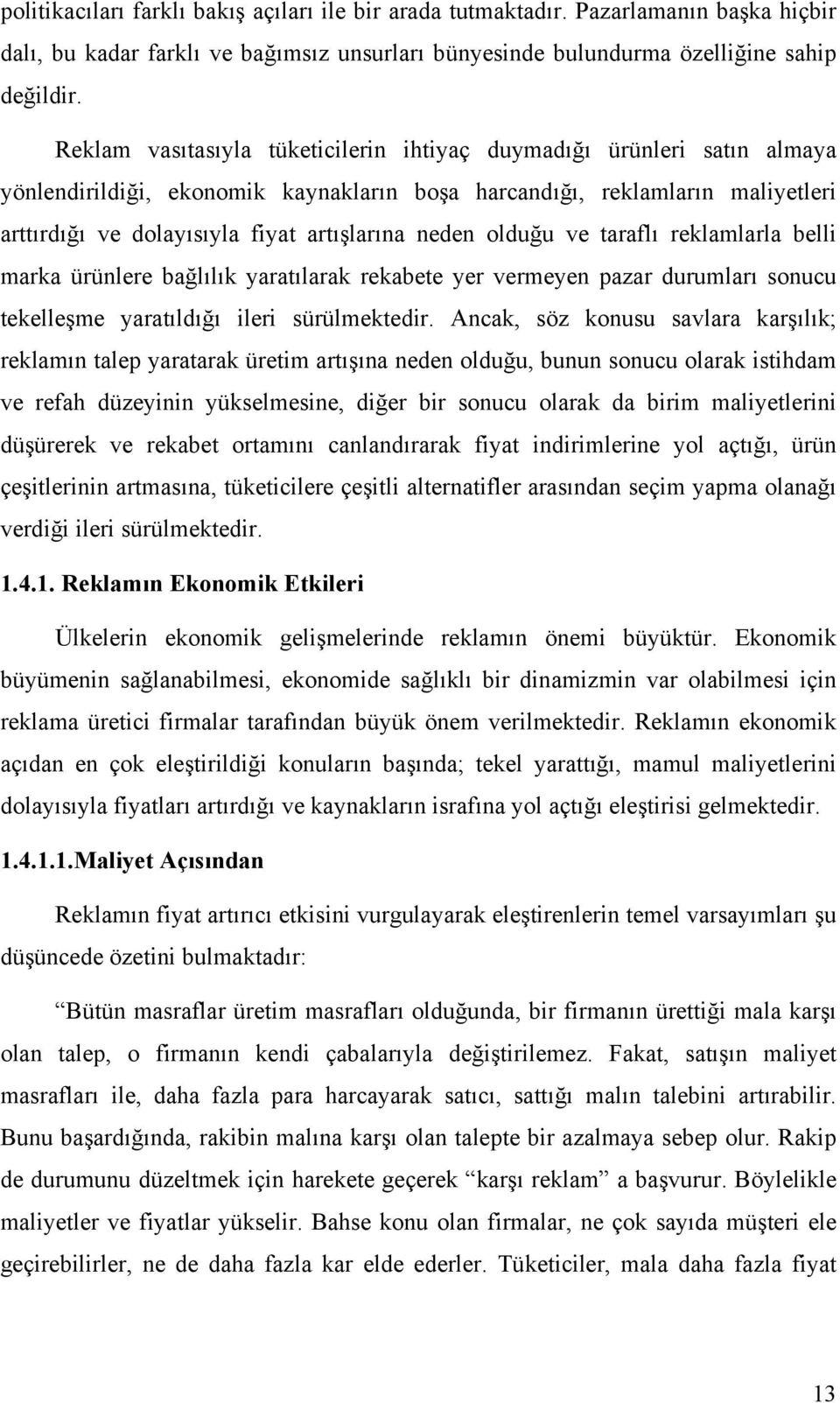 neden olduğu ve taraflı reklamlarla belli marka ürünlere bağlılık yaratılarak rekabete yer vermeyen pazar durumları sonucu tekelleşme yaratıldığı ileri sürülmektedir.