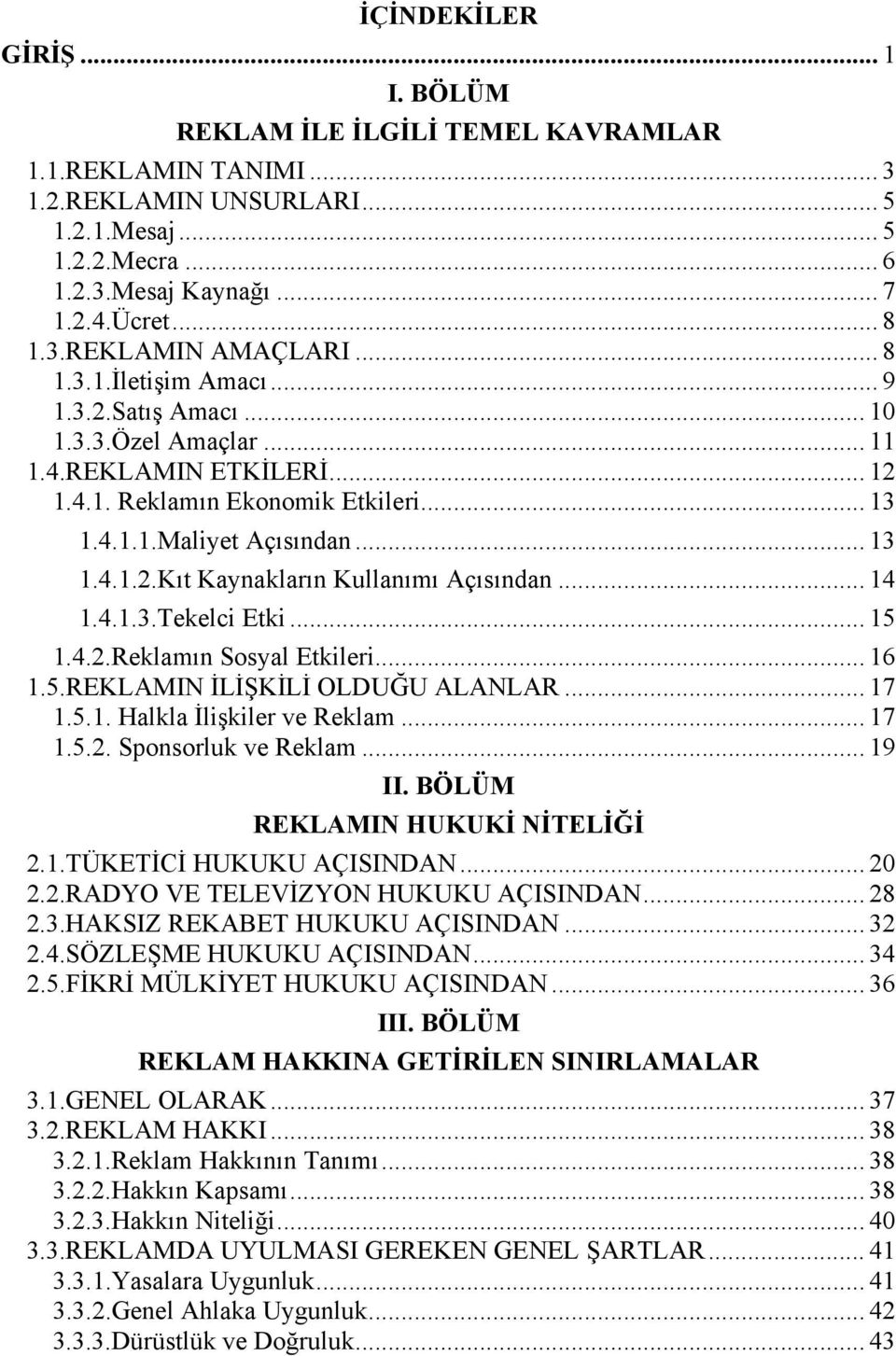 .. 14 1.4.1.3.Tekelci Etki... 15 1.4.2.Reklamın Sosyal Etkileri... 16 1.5.REKLAMIN İLİŞKİLİ OLDUĞU ALANLAR... 17 1.5.1. Halkla İlişkiler ve Reklam... 17 1.5.2. Sponsorluk ve Reklam... 19 II.