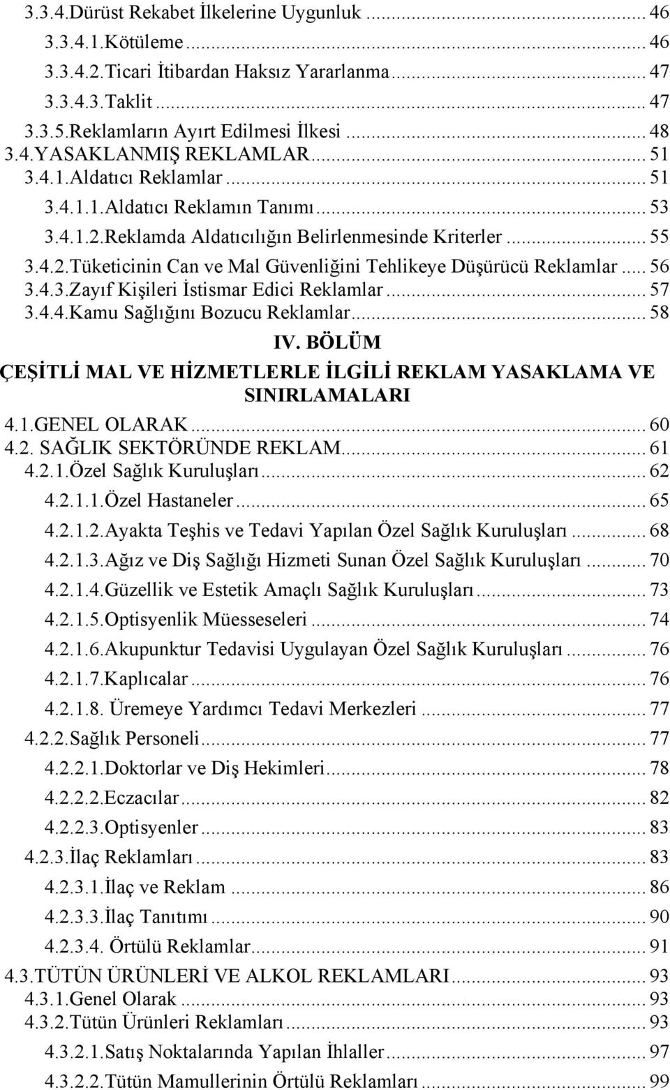 .. 56 3.4.3.Zayıf Kişileri İstismar Edici Reklamlar... 57 3.4.4.Kamu Sağlığını Bozucu Reklamlar... 58 IV. BÖLÜM ÇEŞİTLİ MAL VE HİZMETLERLE İLGİLİ REKLAM YASAKLAMA VE SINIRLAMALARI 4.1.GENEL OLARAK.