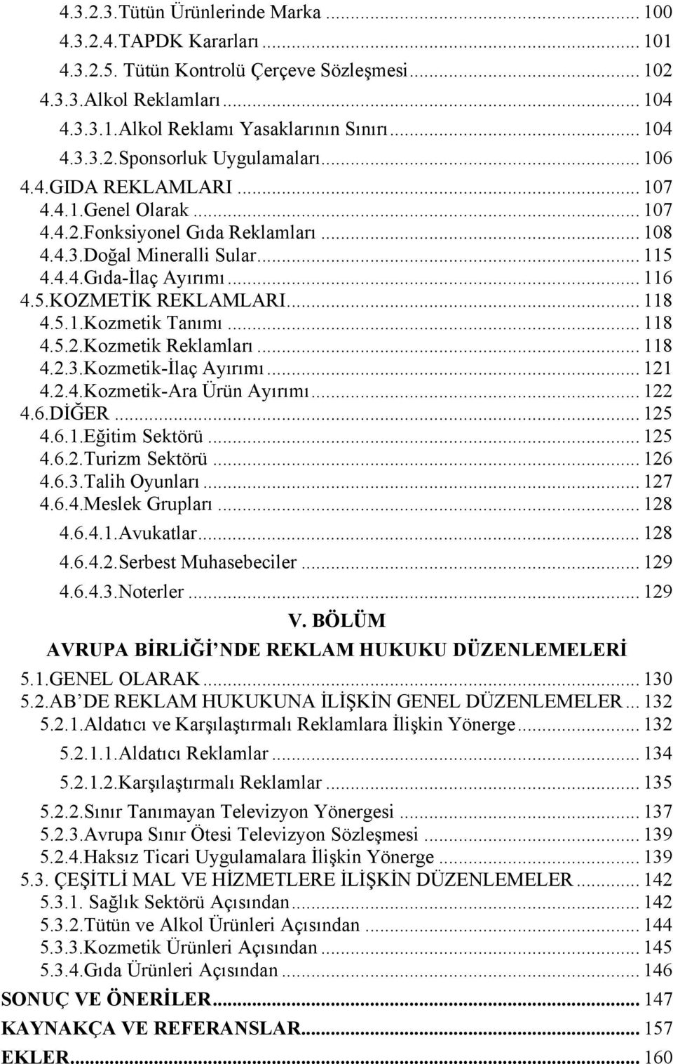 5.1.Kozmetik Tanımı... 118 4.5.2.Kozmetik Reklamları... 118 4.2.3.Kozmetik-İlaç Ayırımı... 121 4.2.4.Kozmetik-Ara Ürün Ayırımı... 122 4.6.DİĞER... 125 4.6.1.Eğitim Sektörü... 125 4.6.2.Turizm Sektörü.