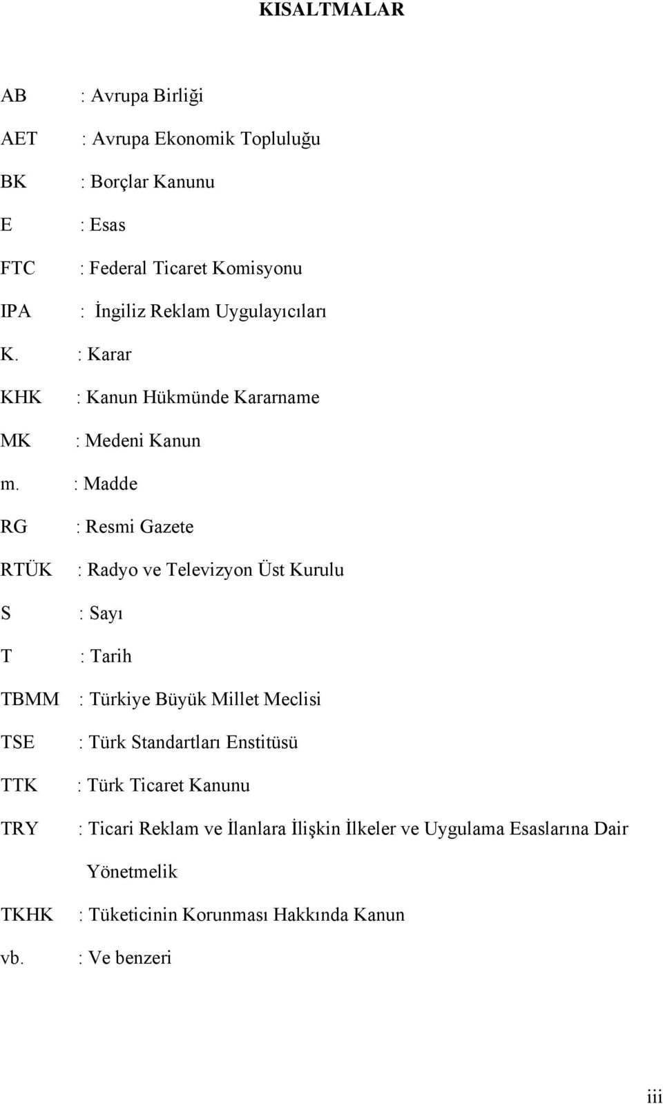 : Madde RG RTÜK S T TBMM TSE TTK TRY : Resmi Gazete : Radyo ve Televizyon Üst Kurulu : Sayı : Tarih : Türkiye Büyük Millet Meclisi : Türk